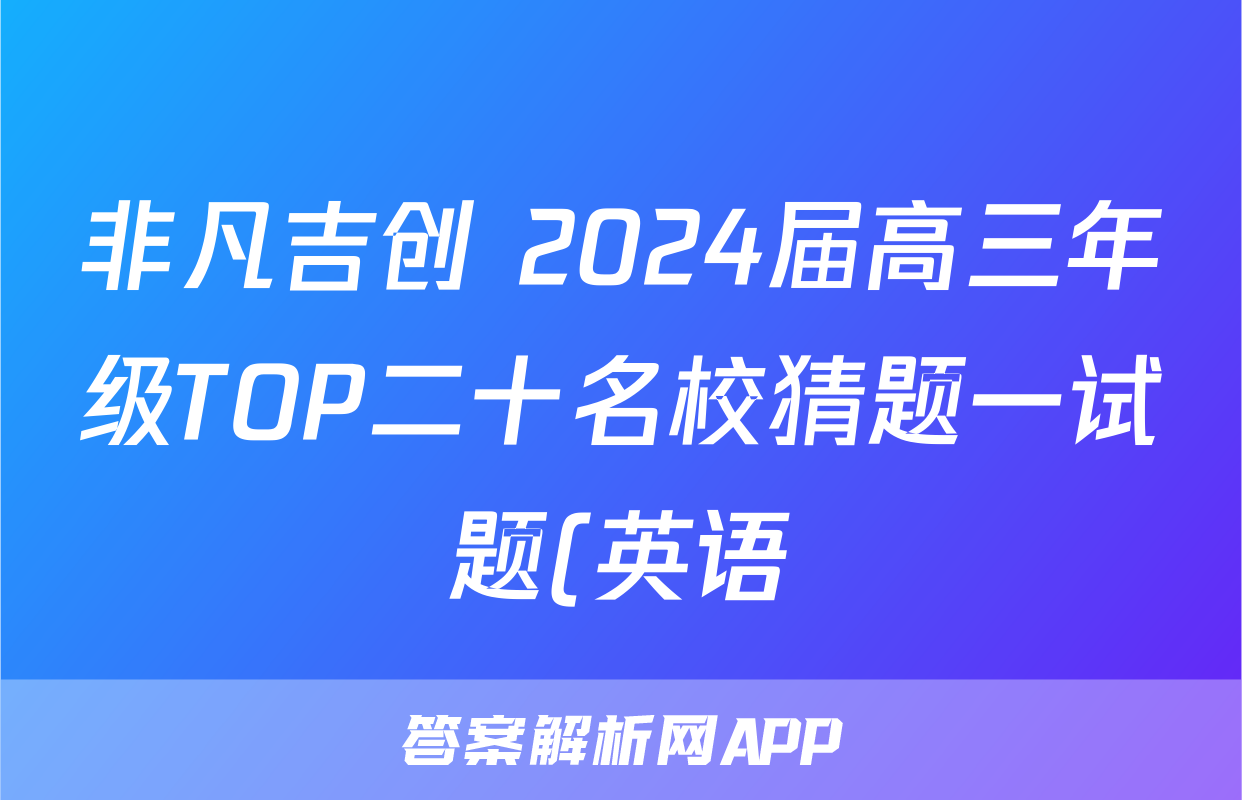 非凡吉创 2024届高三年级TOP二十名校猜题一试题(英语)